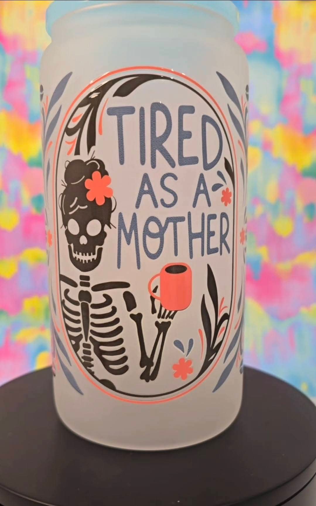 16 Oz Frosted Tired as a Mother